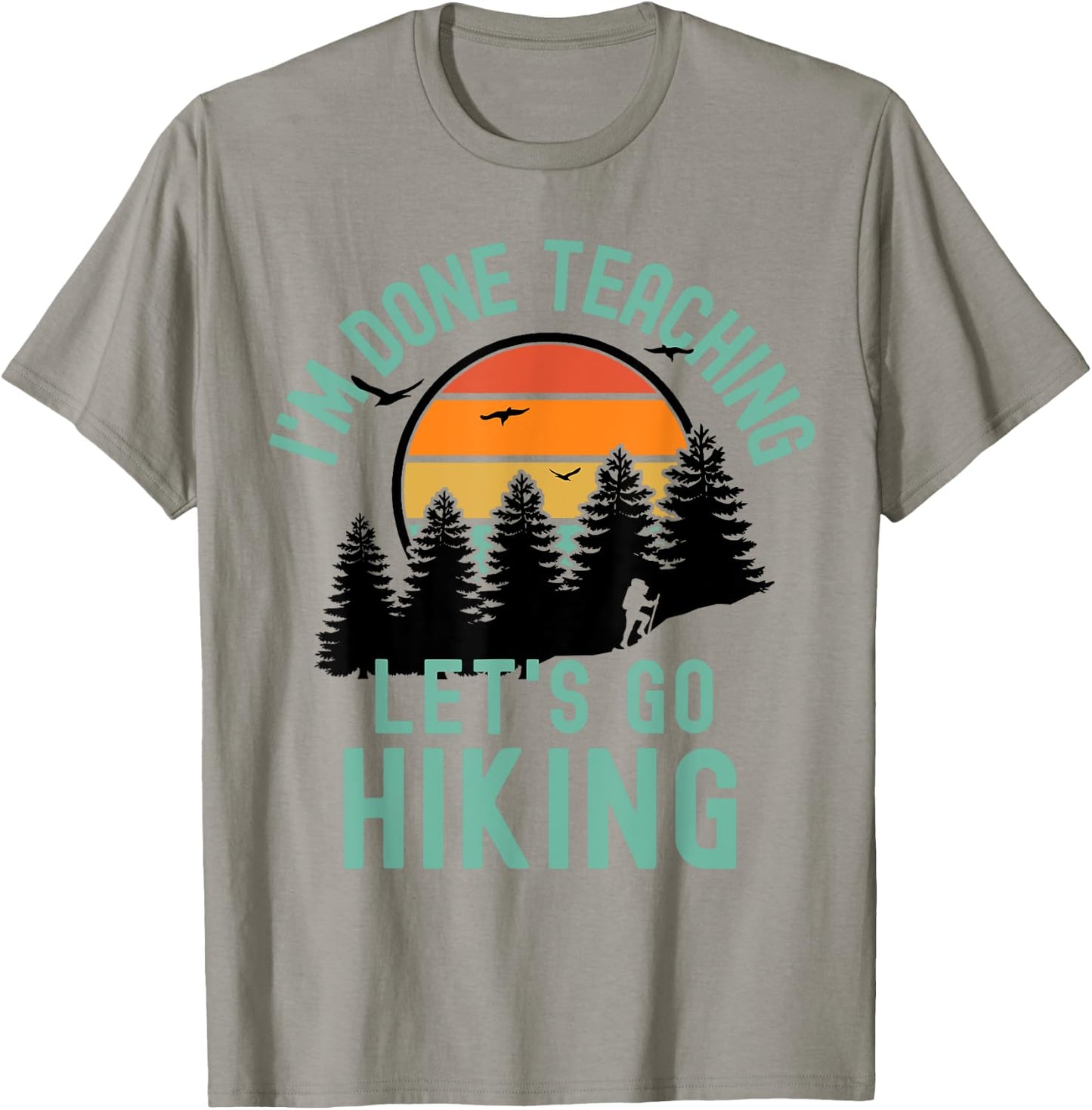 I'm Done Teaching Let's Go Hiking - Retired Teacher Men Women T-Shirt - T-Shirt | Sand