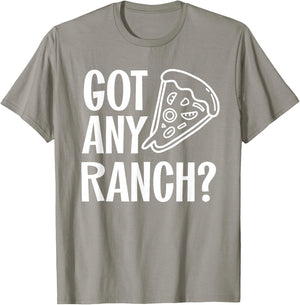 Got Any Ranch Dressing I Love Ranch Pizza Shirt T-Shirt - T-Shirt | Sand