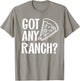 Got Any Ranch Dressing I Love Ranch Pizza Shirt T-Shirt - T-Shirt | Sand