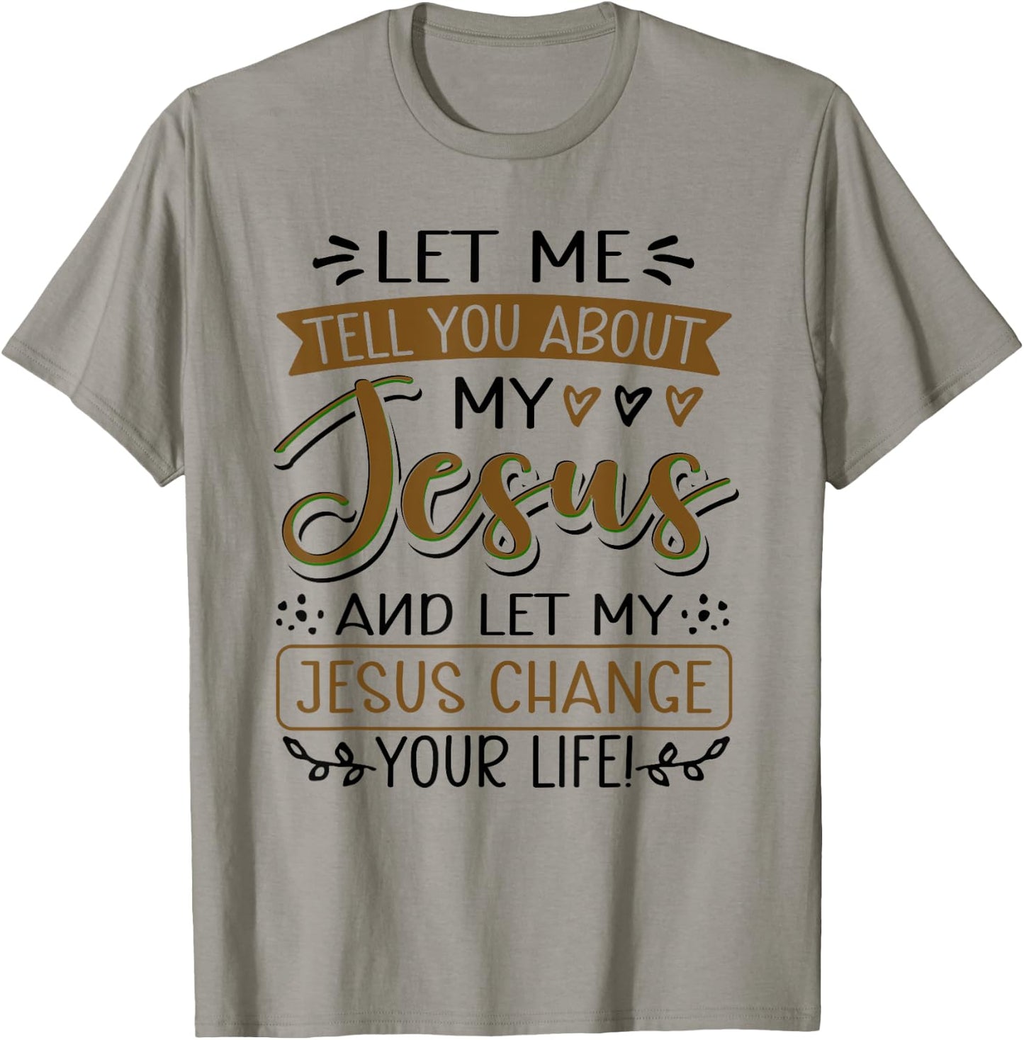 Let Me Tell You About My Jesus And Jesus Change Your Life T-Shirt - T-Shirt | Sand