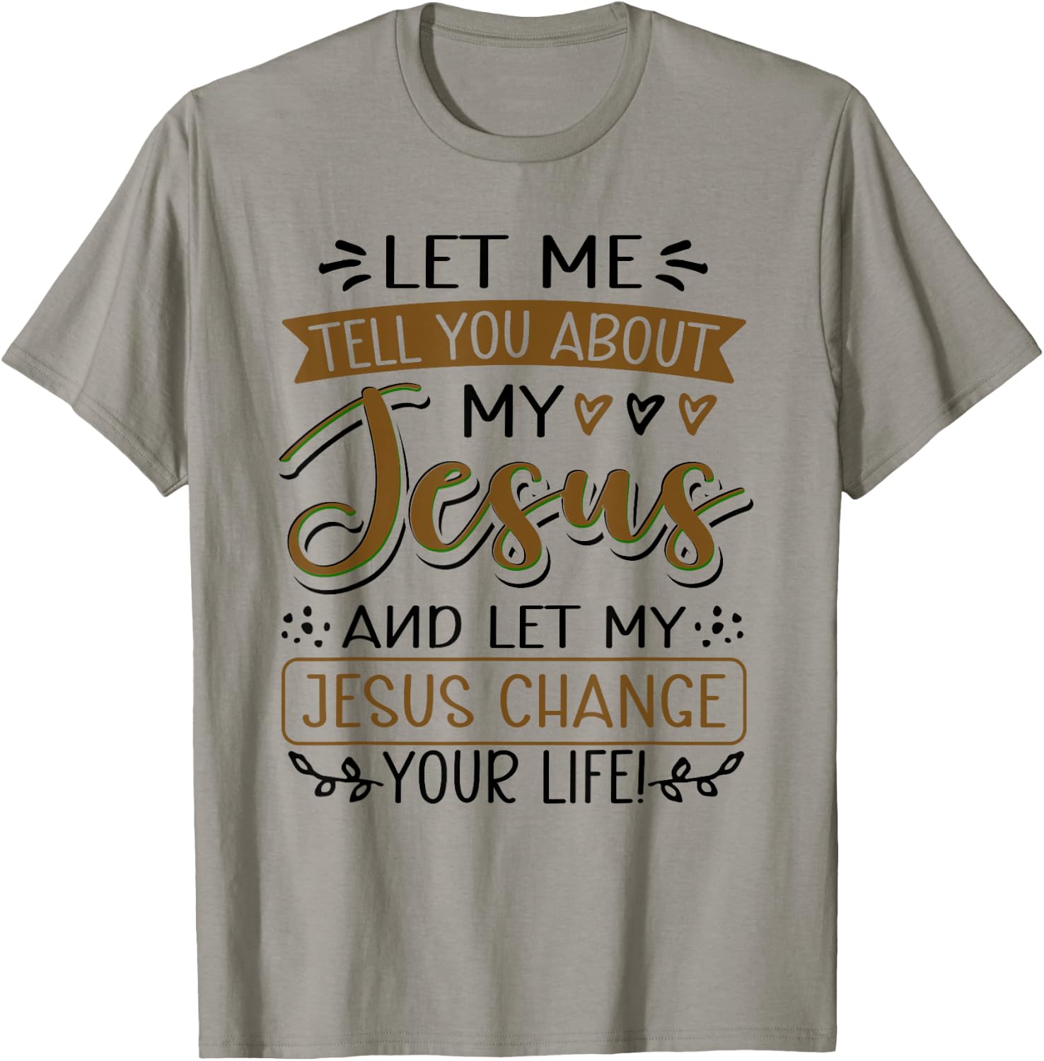 Let Me Tell You About My Jesus And Jesus Change Your Life T-Shirt - T-Shirt | Sand
