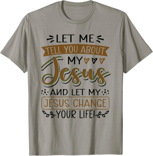 Let Me Tell You About My Jesus And Jesus Change Your Life T-Shirt - T-Shirt | Sand
