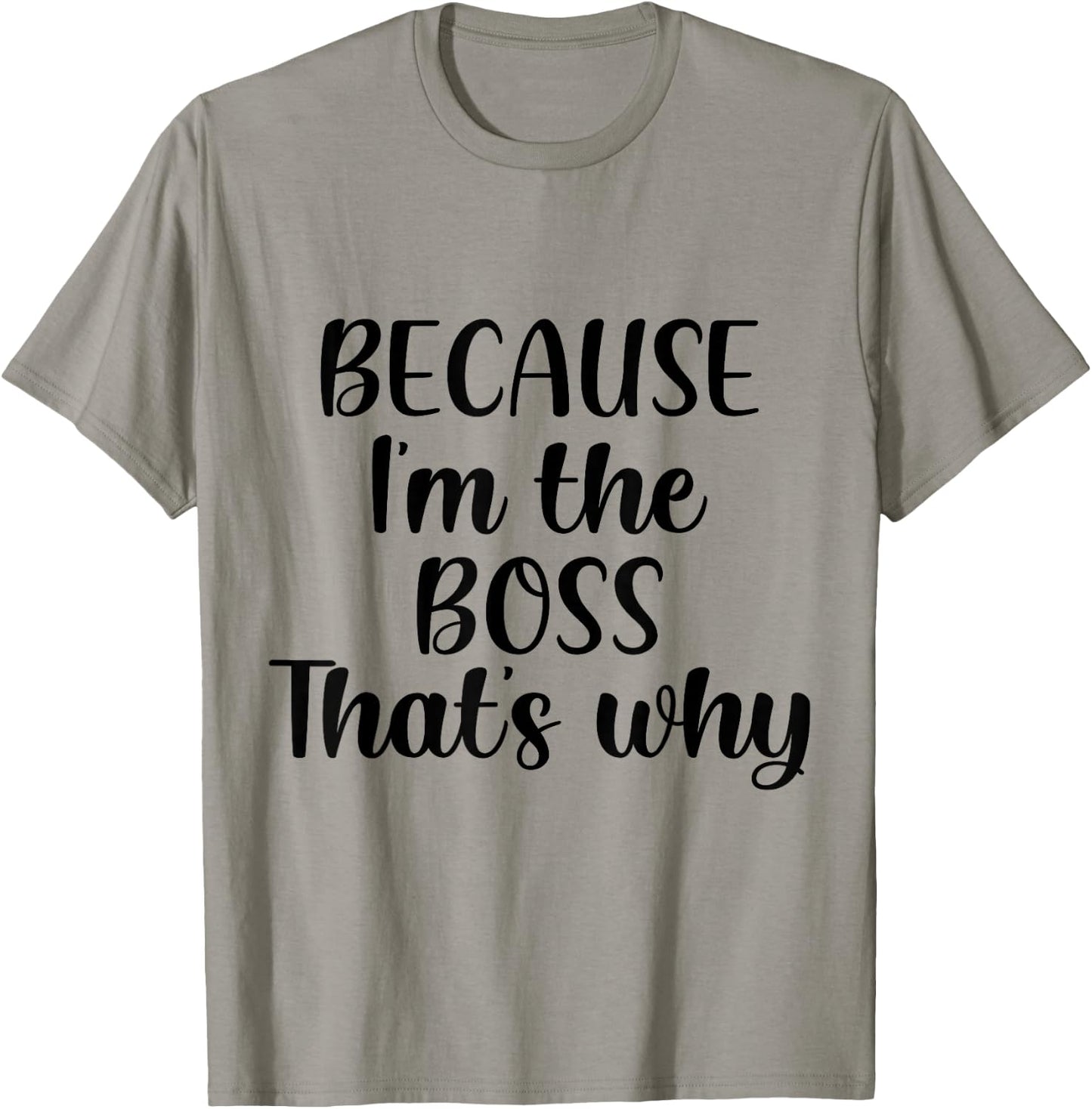 Because I'm The Boss That's Why Shirt Funny Boss Men Women T-Shirt - T-Shirt | Sand