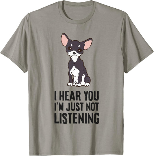 I Hear You I'm Just Not Listening Love Funny Chihuahua Dog T-Shirt - T-Shirt | Sand