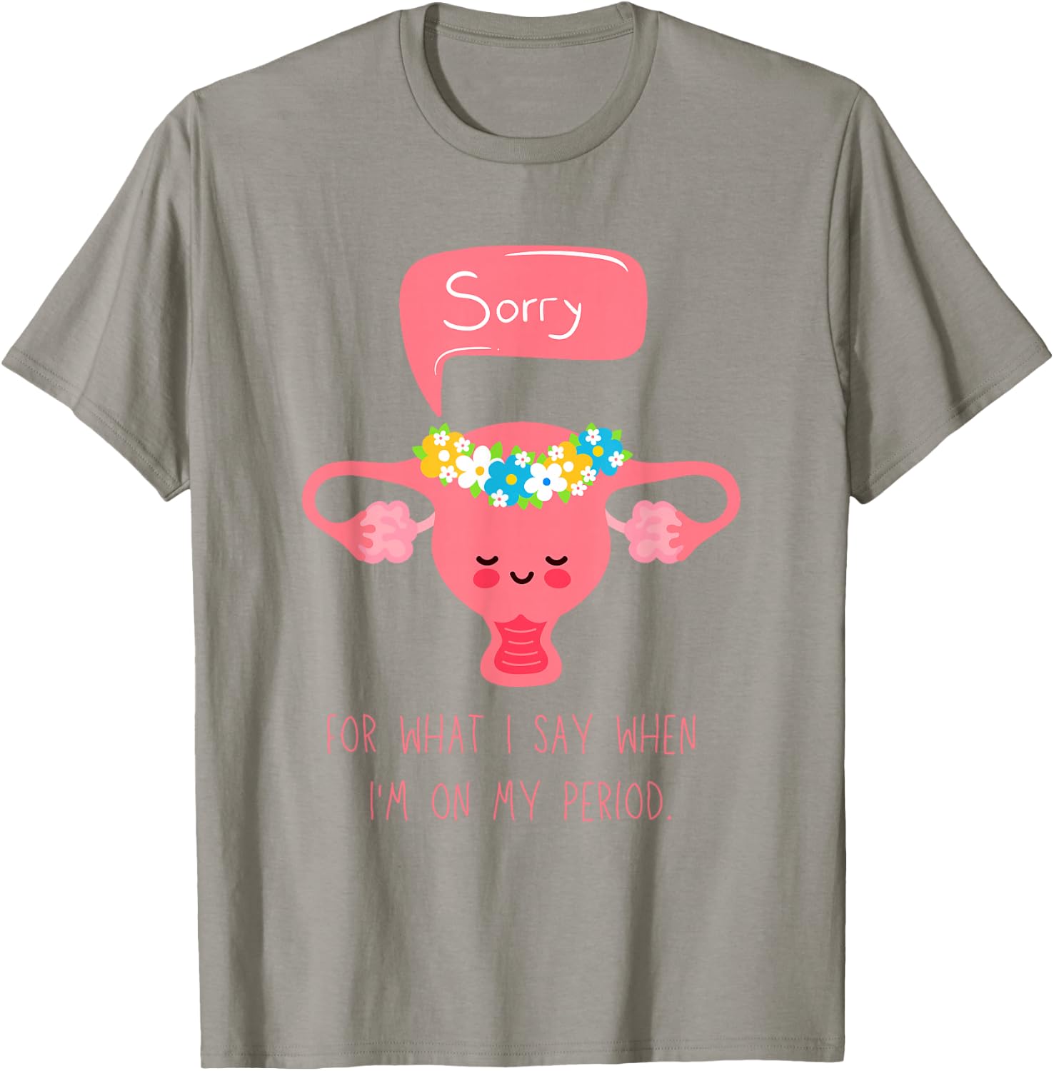Menstruation, Sorry for What I Say when I'm on my Period T-Shirt - T-Shirt | Sand