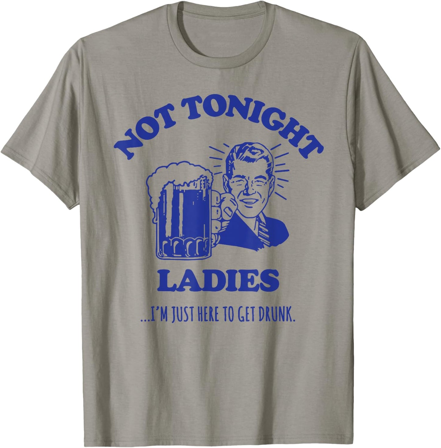 NOT TONIGHT LADIES - funny drinking slogan T-Shirt - T-Shirt | Sand