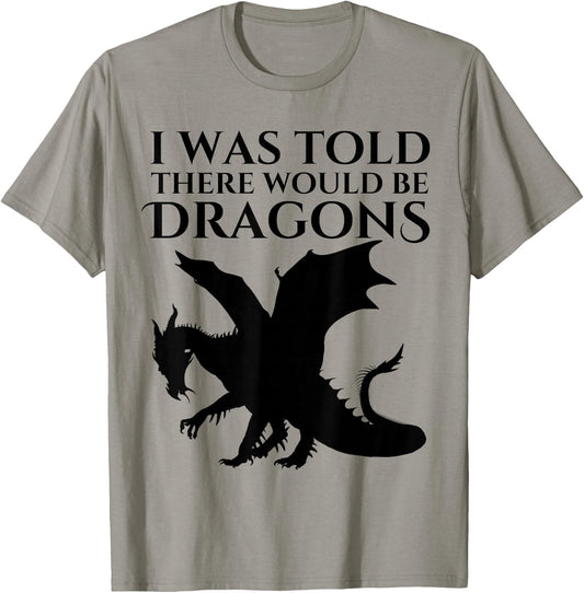I Was Told There Would Be Dragons Renaissance Fair T-Shirt - T-Shirt | Sand