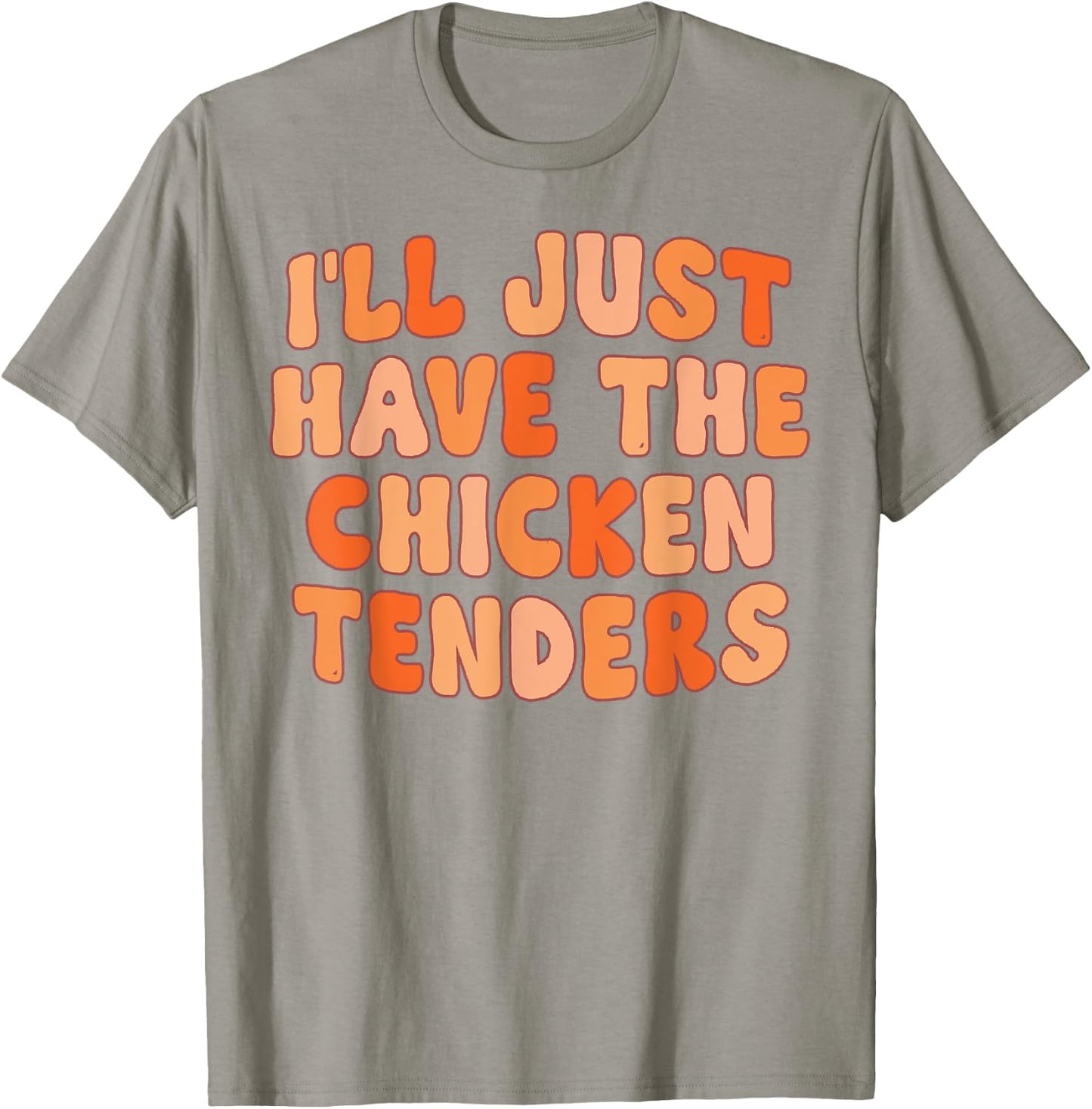 I'll Just Have The Chicken Tenders Funny T-Shirt - T-Shirt | Sand