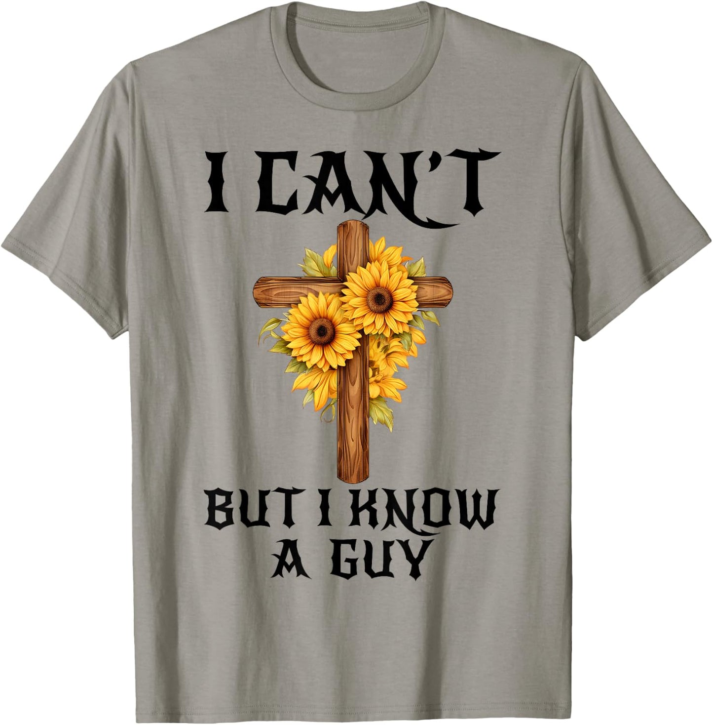 I Can't But I Know A Guy Funny Christian Cross Jesus Faith T-Shirt - T-Shirt | Sand