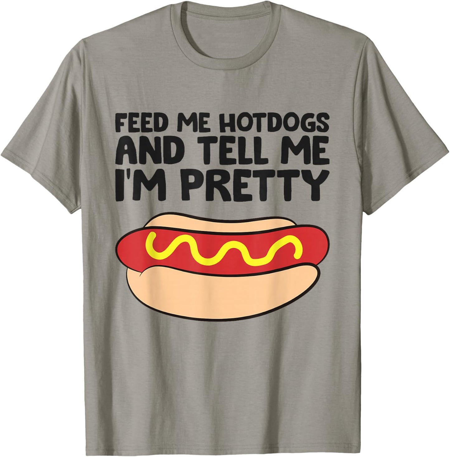 Feed Me Hotdogs and Tell Me I'm Pretty Hot Dog T-Shirt - T-Shirt | Sand
