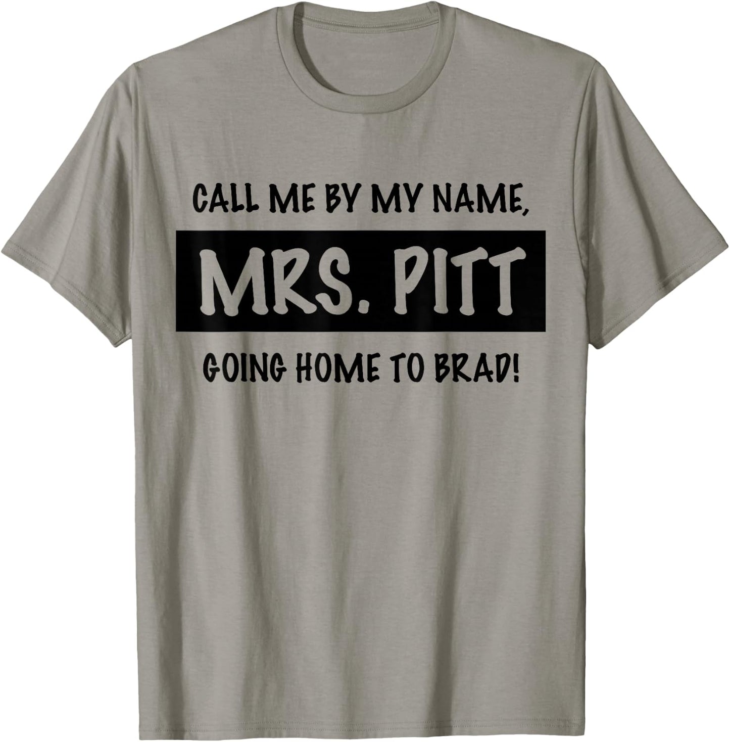 Trendy Call Me By My Name, Mrs. Pitt Going Home to Brad! T-Shirt - T-Shirt | Sand