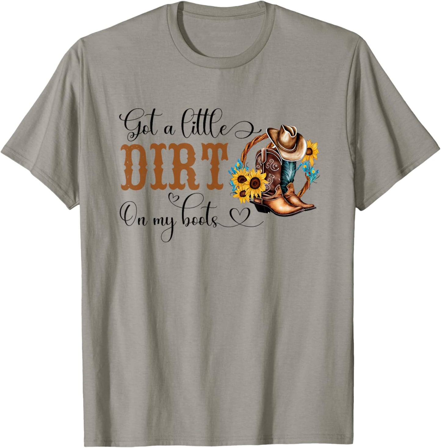 Got A Little Dirt On My Boots Country Cowgirl Hat Boots T-Shirt - T-Shirt | Sand