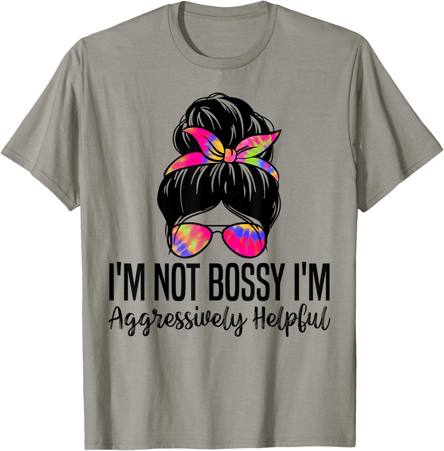 I'm Not Bossy I'm Aggressively Helpful Funny women messy bun T-Shirt - T-Shirt | Sand