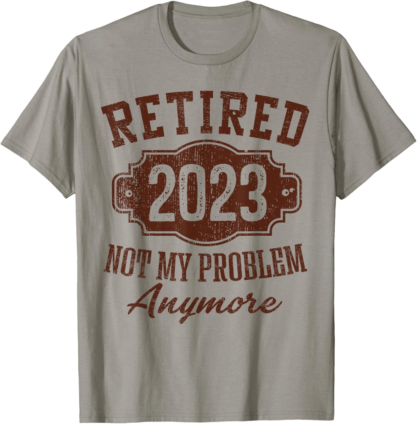 Retired 2023 Not My Problem Anymore Retirement Gifts Male T-Shirt - T-Shirt | Sand