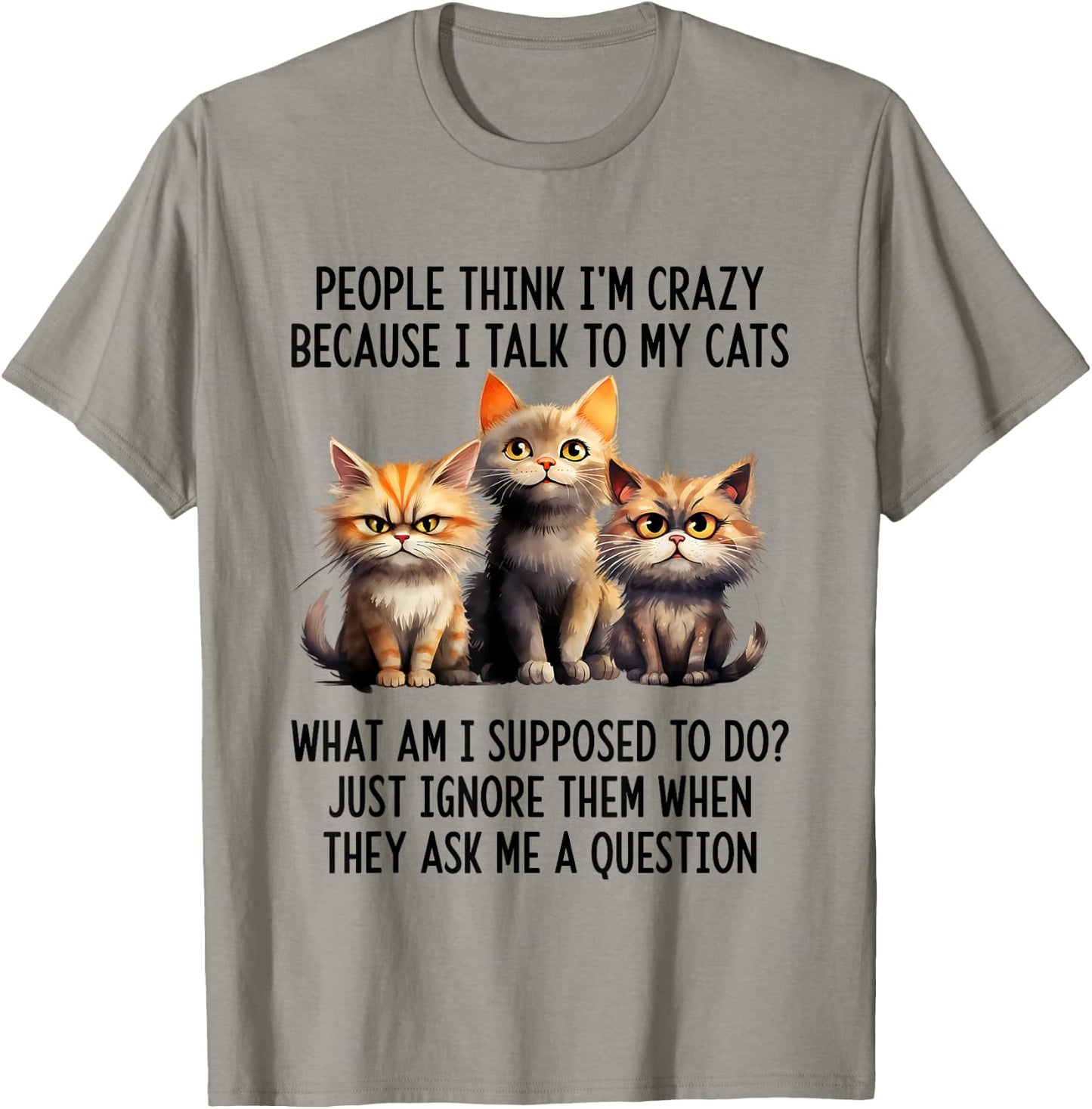 People Think I'm Crazy Because I Talk To My Cats T-Shirt - T-Shirt | Sand