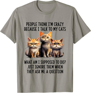 People Think I'm Crazy Because I Talk To My Cats T-Shirt - T-Shirt | Sand