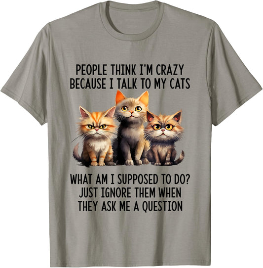 People Think I'm Crazy Because I Talk To My Cats T-Shirt - T-Shirt | Sand