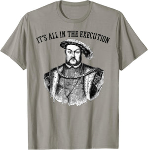 It's All in the Execution King of England Funny Henry VIII T-Shirt - T-Shirt | Sand
