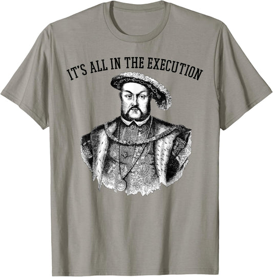 It's All in the Execution King of England Funny Henry VIII T-Shirt - T-Shirt | Sand