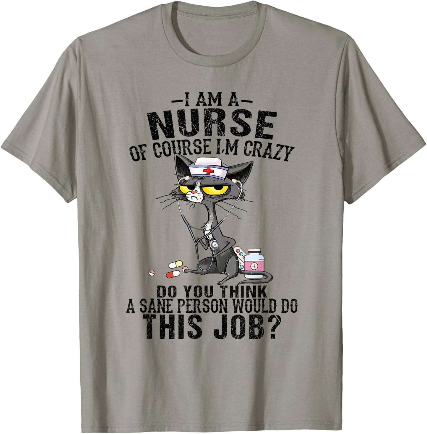 I am a nurse of course I'm crazy do you think a sane person T-Shirt - T-Shirt | Sand