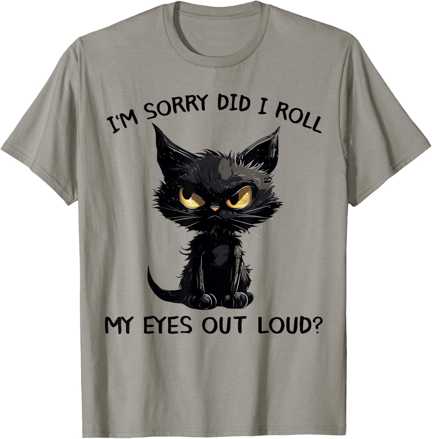 Funny Black Kitten Cat I'm Sorry Did I Roll My Eyes Out Loud T-Shirt - T-Shirt | Sand