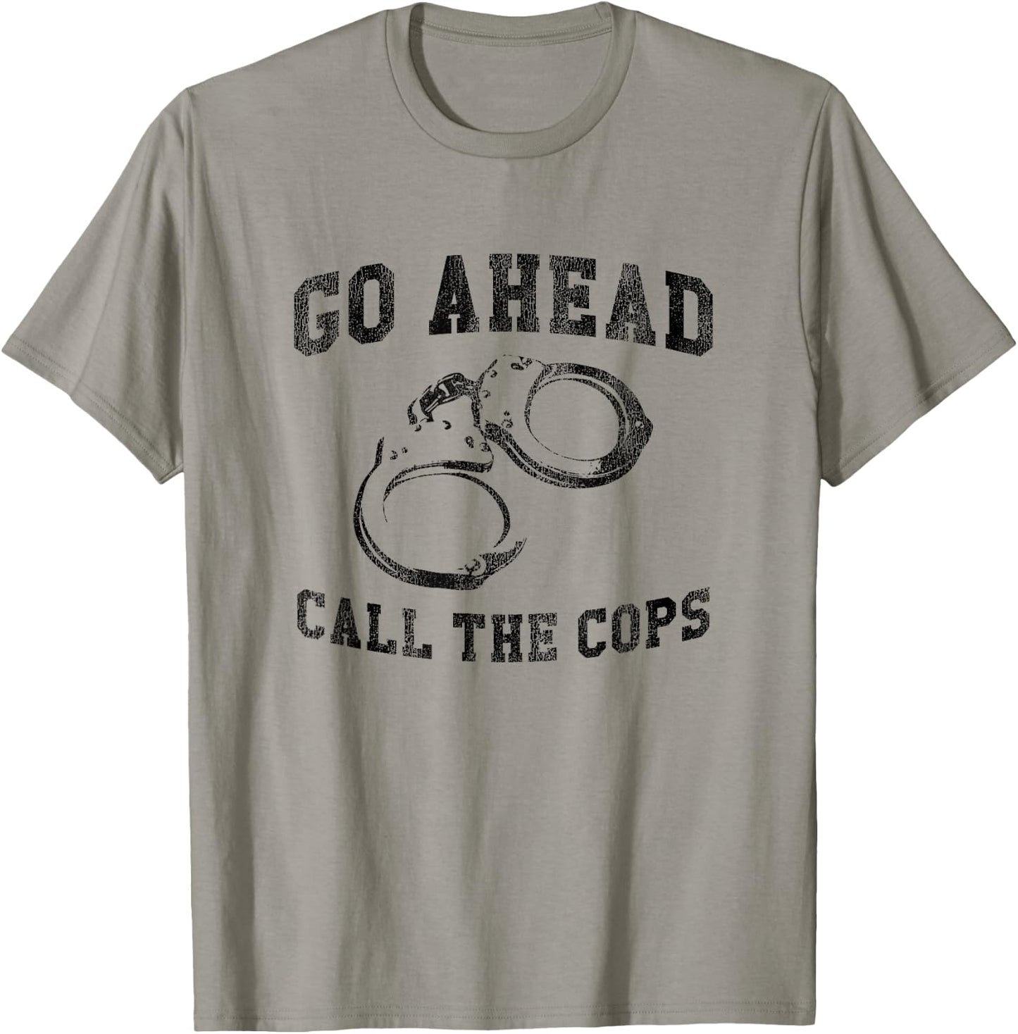 Go Ahead Call the Cops, Funny Sarcastic Graphic T-Shirt - T-Shirt | Sand