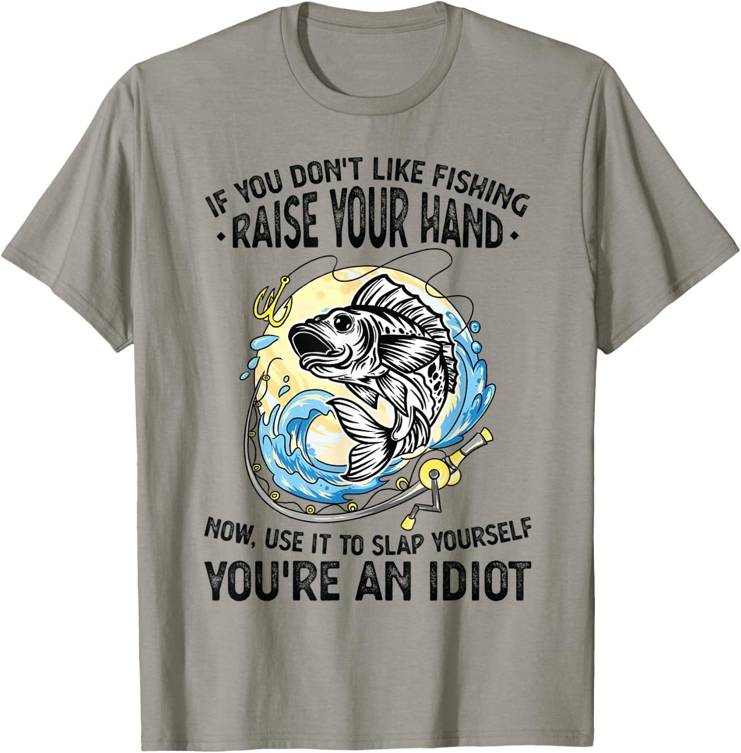 If you don't like fishing raise our hand Fisherman T-Shirt - T-Shirt | Sand