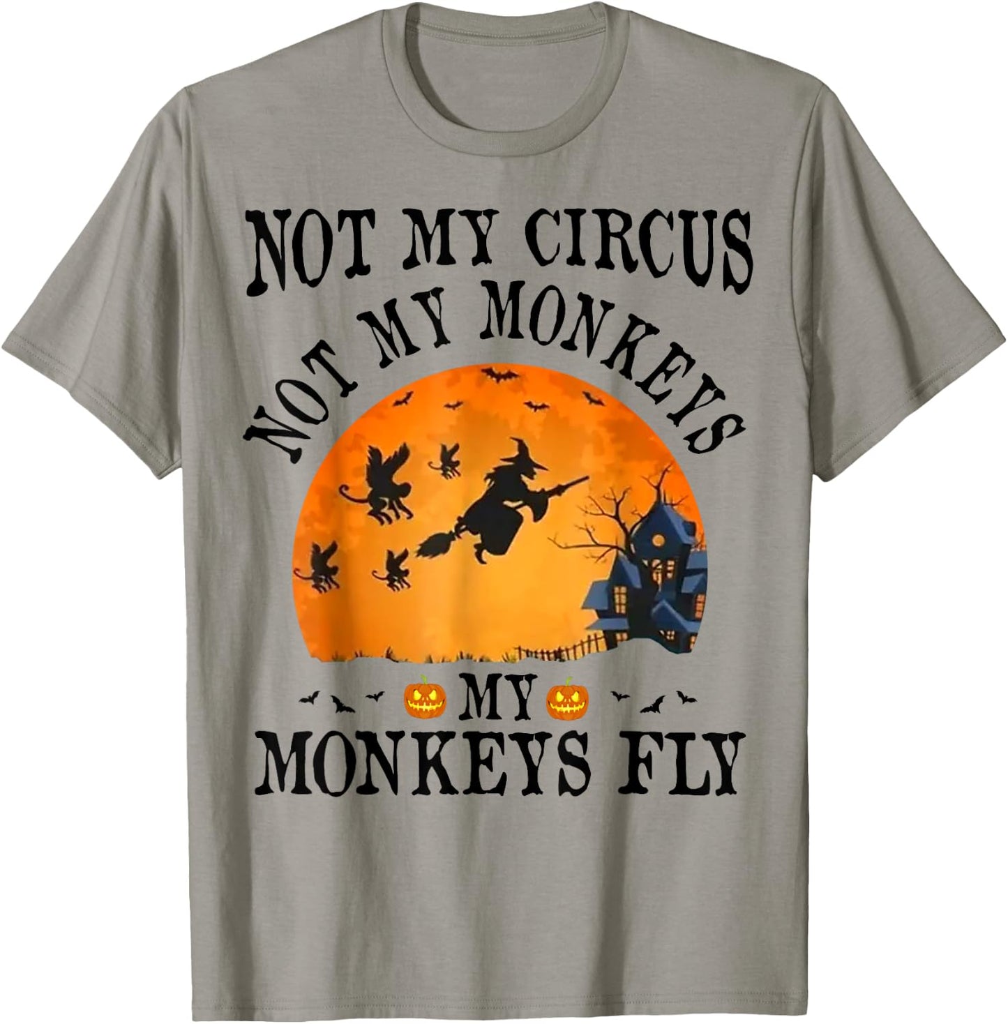 Not My Circus Not My Monkeys My Monkeys Fly Funny Halloween T-Shirt - T-Shirt | Sand
