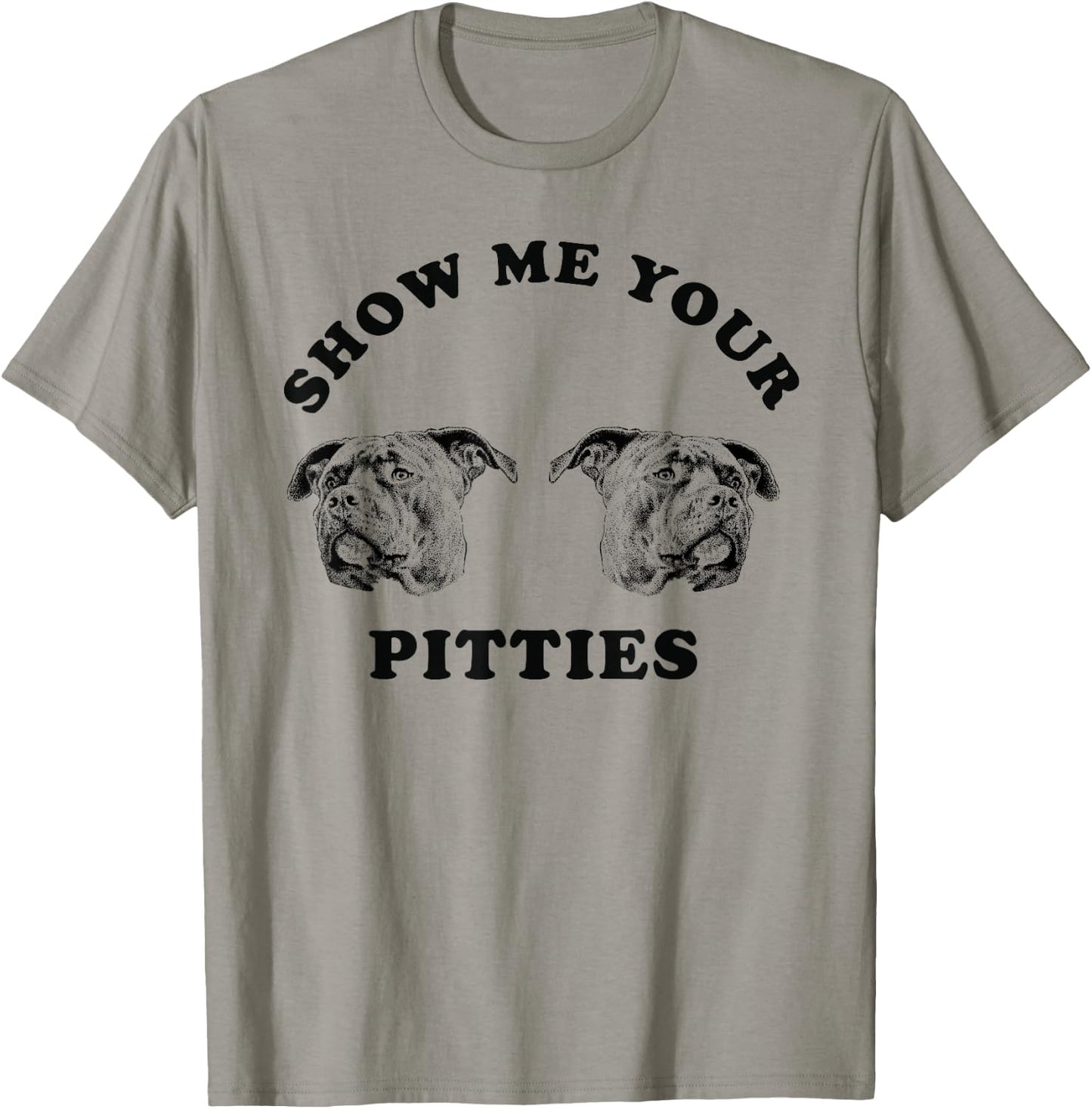 Show Me Your Pitties Funny Dog Lover Men Women T-Shirt - T-Shirt | Sand