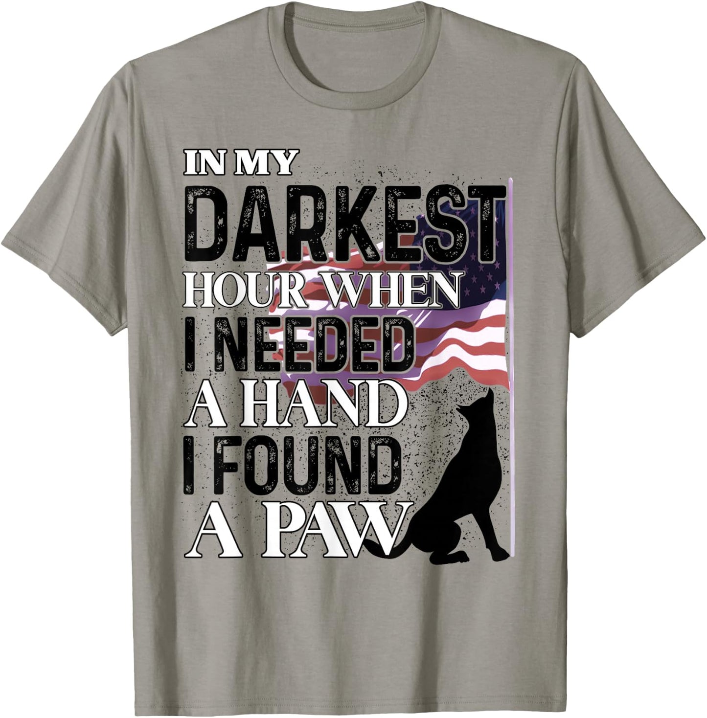 In My Darkest Hour When I Needed A Hand I Found A Paw T-Shirt - T-Shirt | Sand