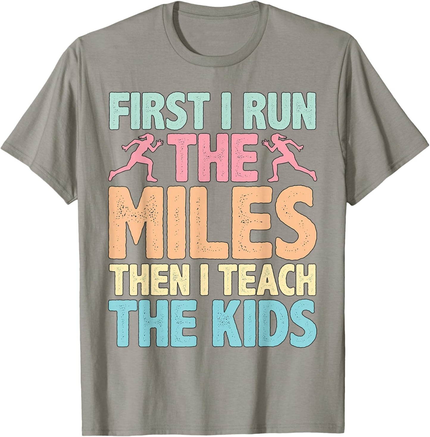 First I Run The Miles Then I Teach The Kids ----. T-Shirt - T-Shirt | Sand