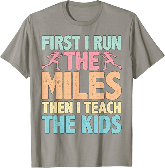 First I Run The Miles Then I Teach The Kids ----. T-Shirt - T-Shirt | Sand