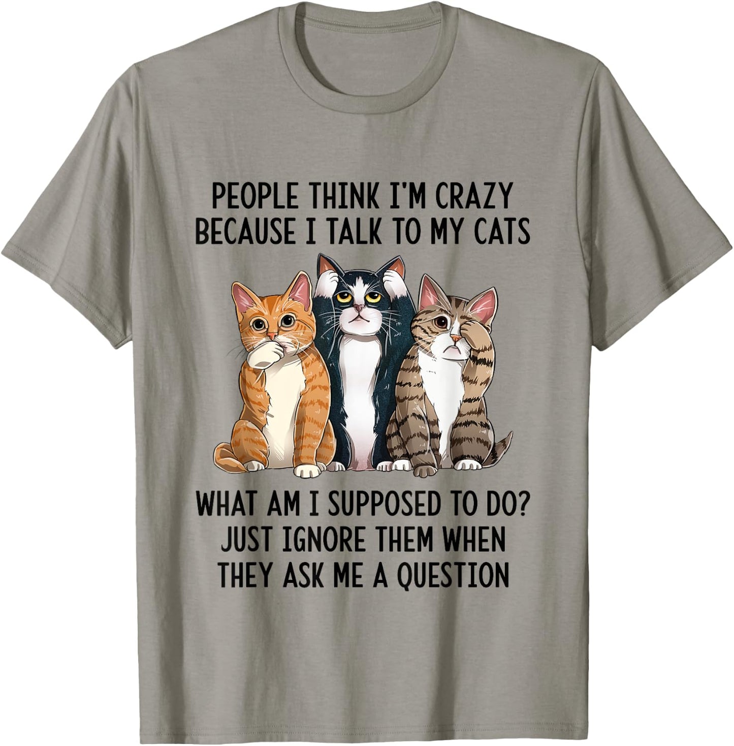 People Think I'm Crazy Because I Talk To My Cats T-Shirt - T-Shirt | Sand
