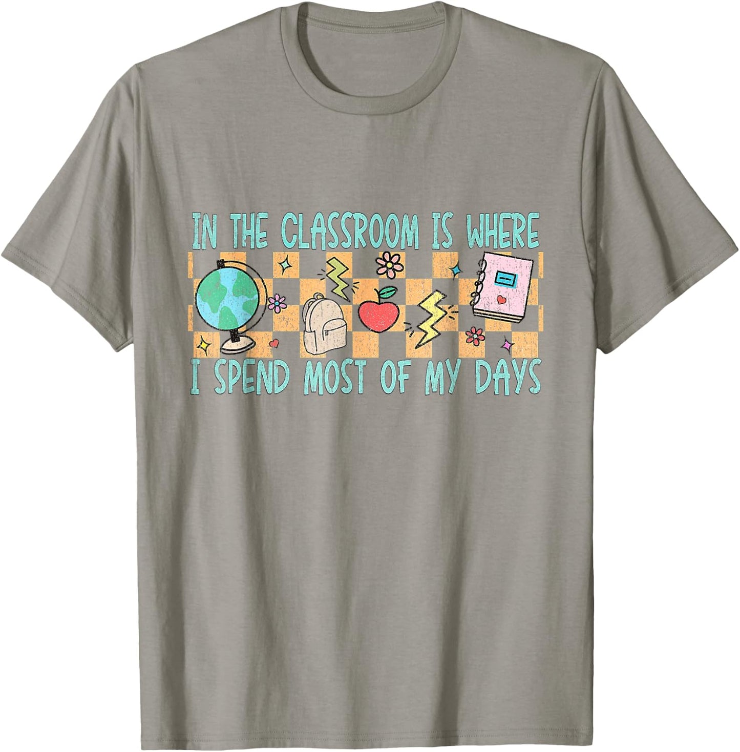 In the Classroom Is Where I Spend Most of My Days - Funny Te T-Shirt - T-Shirt | Sand