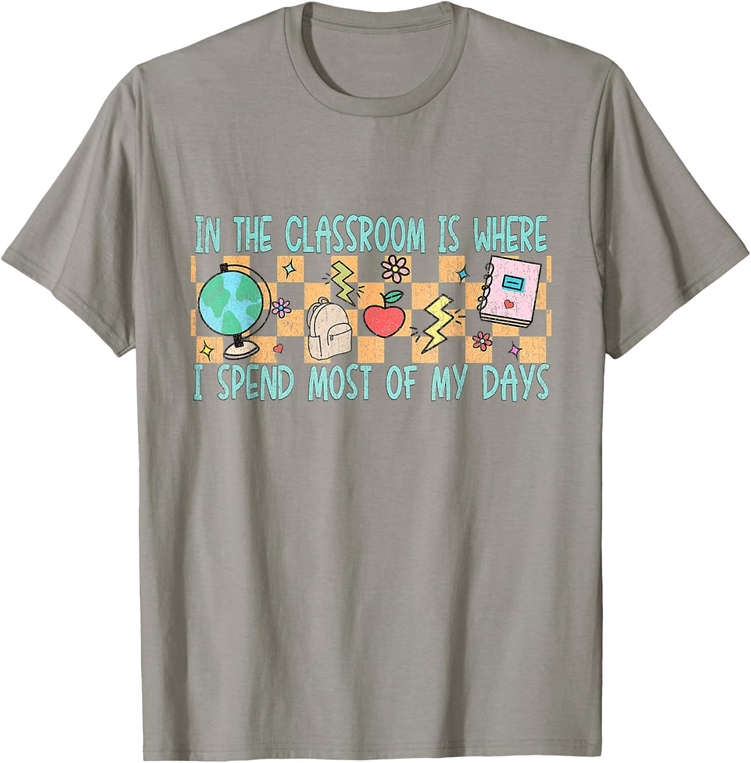 In the Classroom Is Where I Spend Most of My Days - Funny Te T-Shirt - T-Shirt | Sand