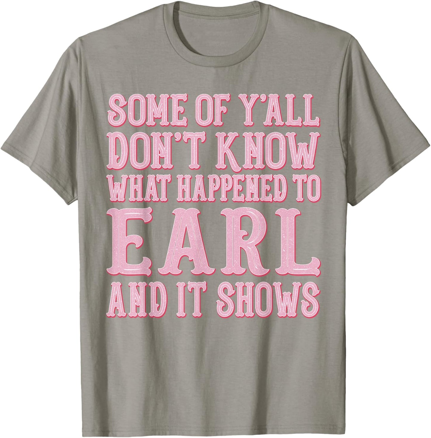 Some of Y'all Don't Know What Happened to Earl and It Shows T-Shirt - T-Shirt | Sand
