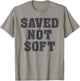 Saved Not Soft Big Font Black and White Text T-Shirt - T-Shirt | Sand