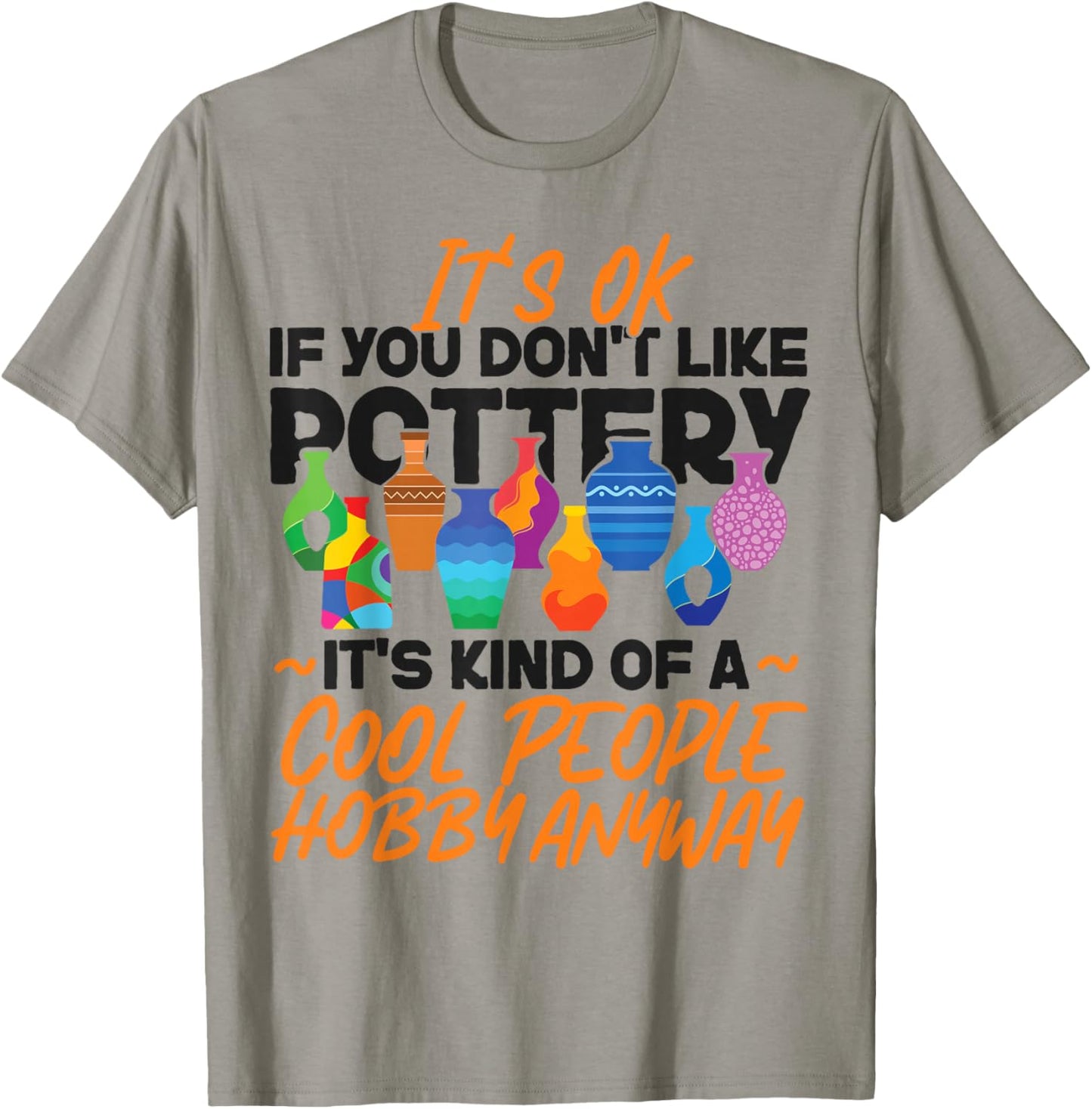 Pottery Ceramics Artist It's Ok If You Don't Like Pottery T-Shirt - T-Shirt | Sand