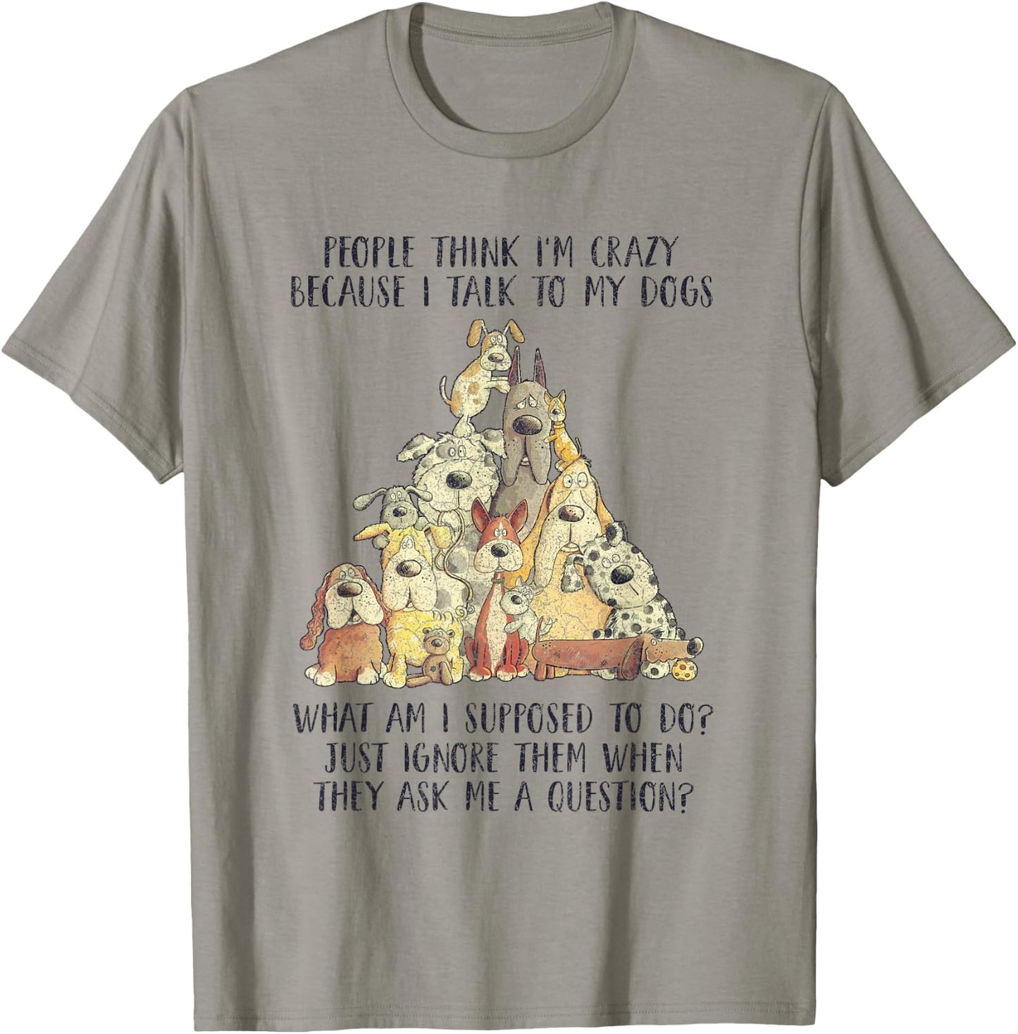 People Think I'm Crazy Because I Talk To My Dogs T-Shirt - T-Shirt | Sand