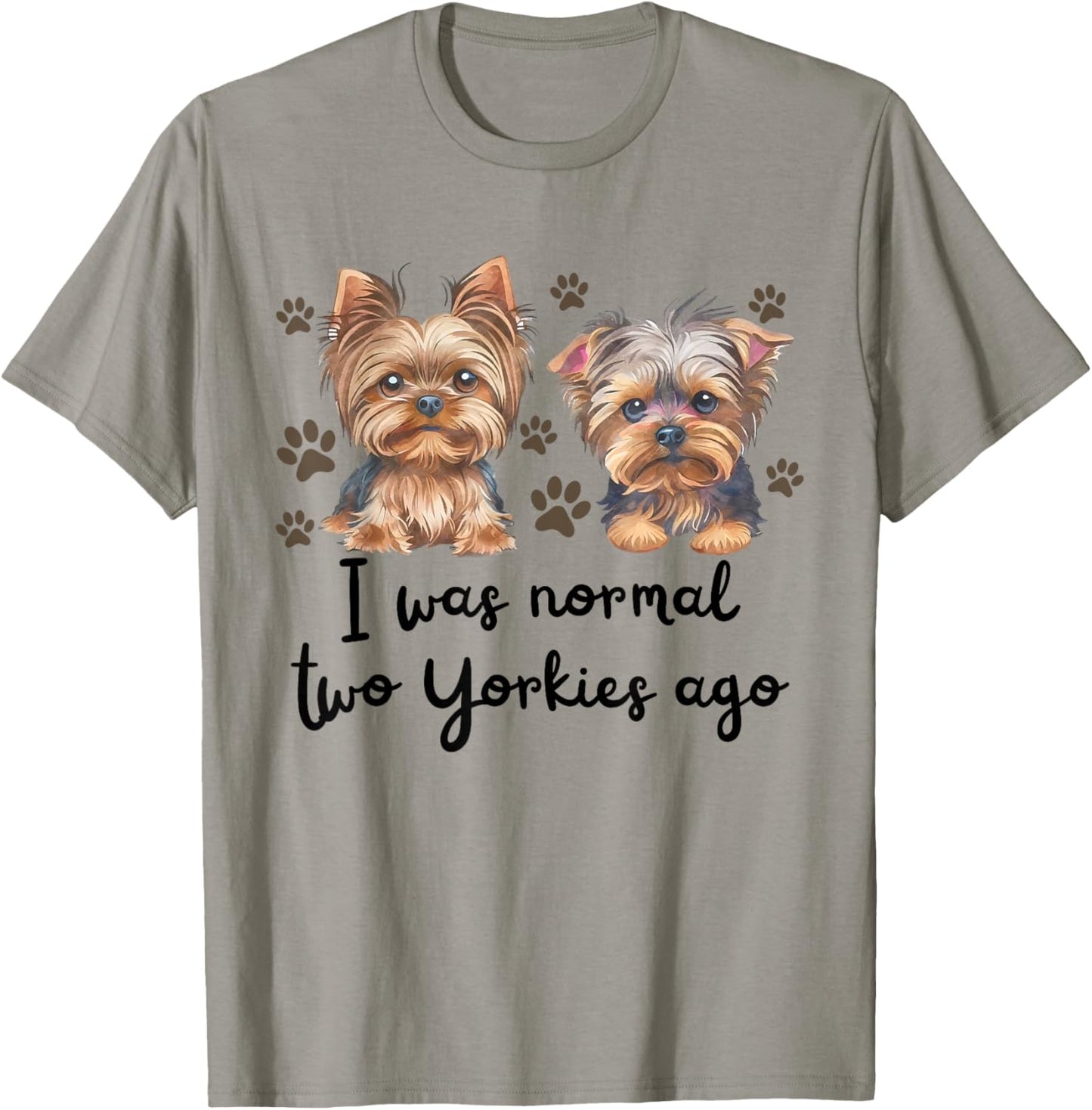 Cute I was Normal Two Yorkie Ago Yorkie Mom Dad Mothers Day T-Shirt - T-Shirt | Sand