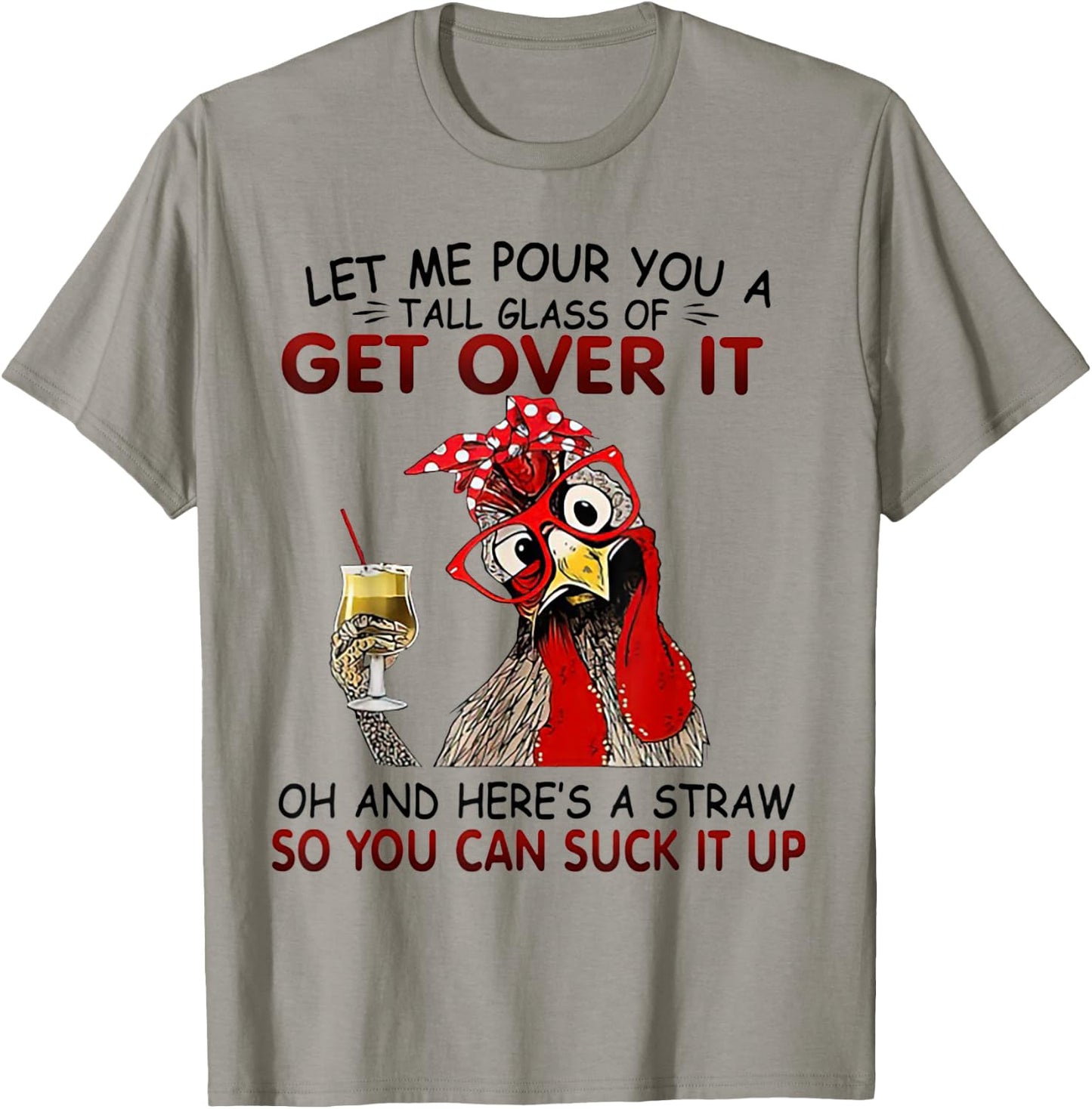 Let me Pour You A Tall Glass Of Get Over It Chicken T-Shirt - T-Shirt | Sand