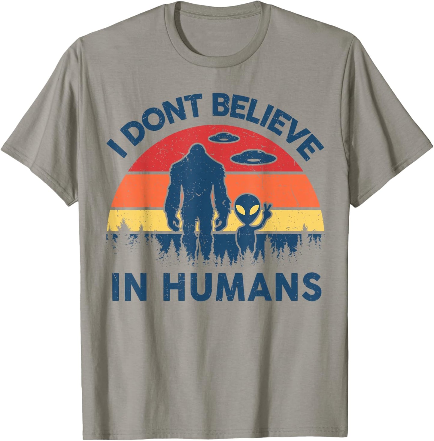 Funny Bigfoot Alien I Dont Believe in Human Space Lover Gift T-Shirt - T-Shirt | Sand