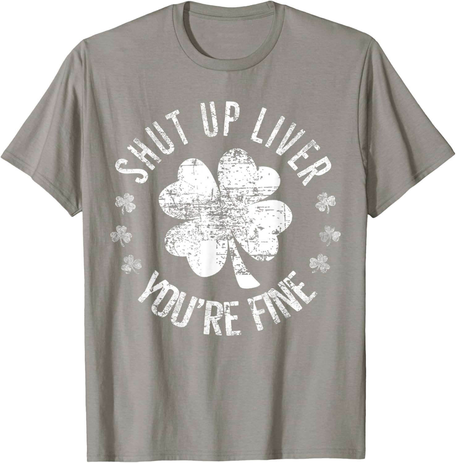 St Patrick's Day Shut Up Liver You're Fine Funny T-Shirt - T-Shirt | Sand