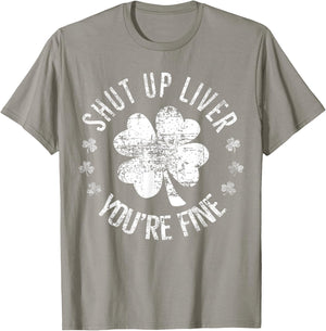 St Patrick's Day Shut Up Liver You're Fine Funny T-Shirt - T-Shirt | Sand