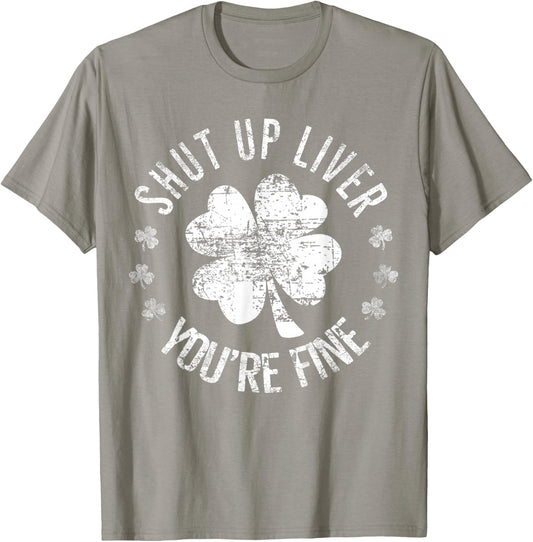 St Patrick's Day Shut Up Liver You're Fine Funny T-Shirt - T-Shirt | Sand