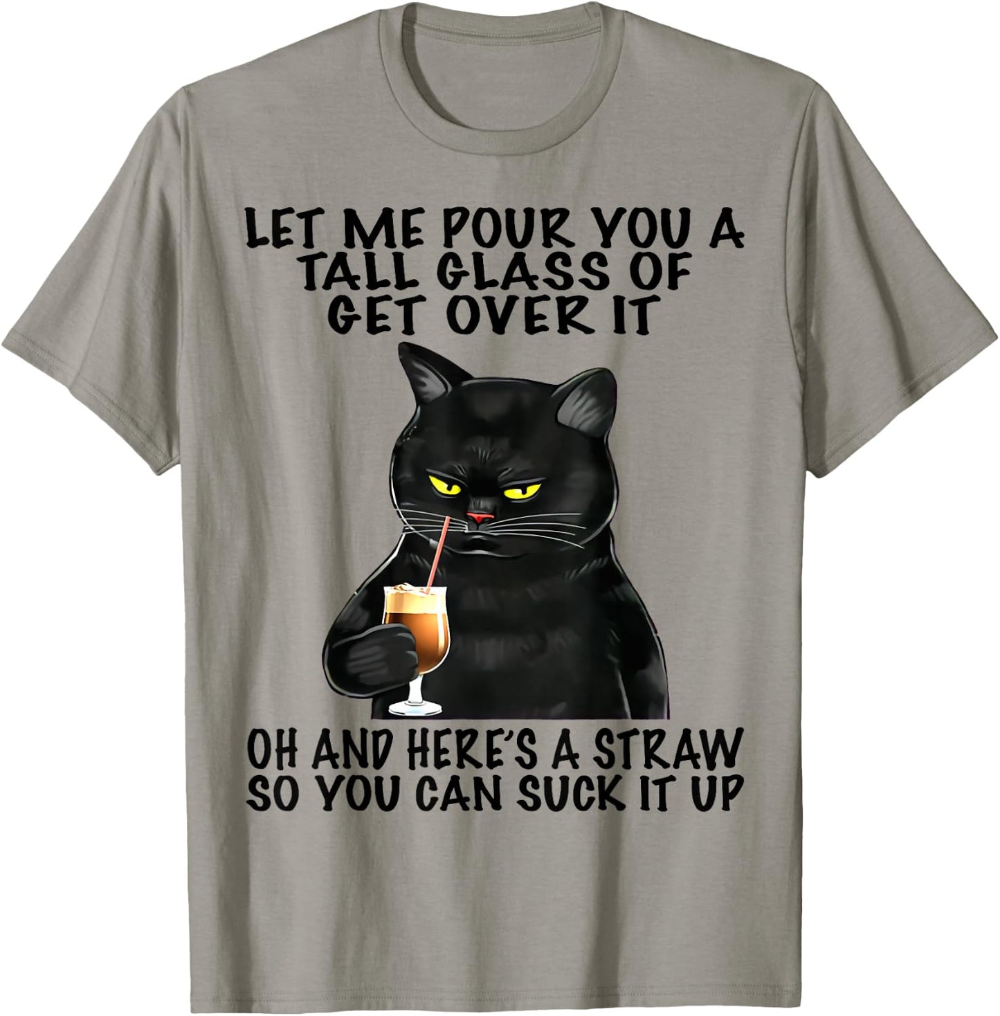 Let Me Pour You A Tall Glass Of Get Over It Funny Black Cat T-Shirt - T-Shirt | Sand
