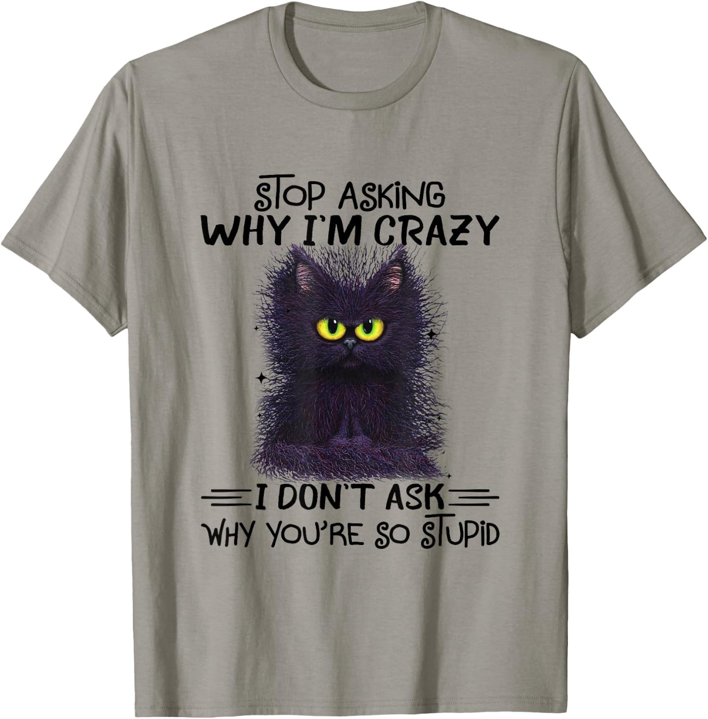 Funny Black Cat Stop Asking Why I'm Crazy I Don't Ask Stupid Women T-Shirt - T-Shirt | Sand