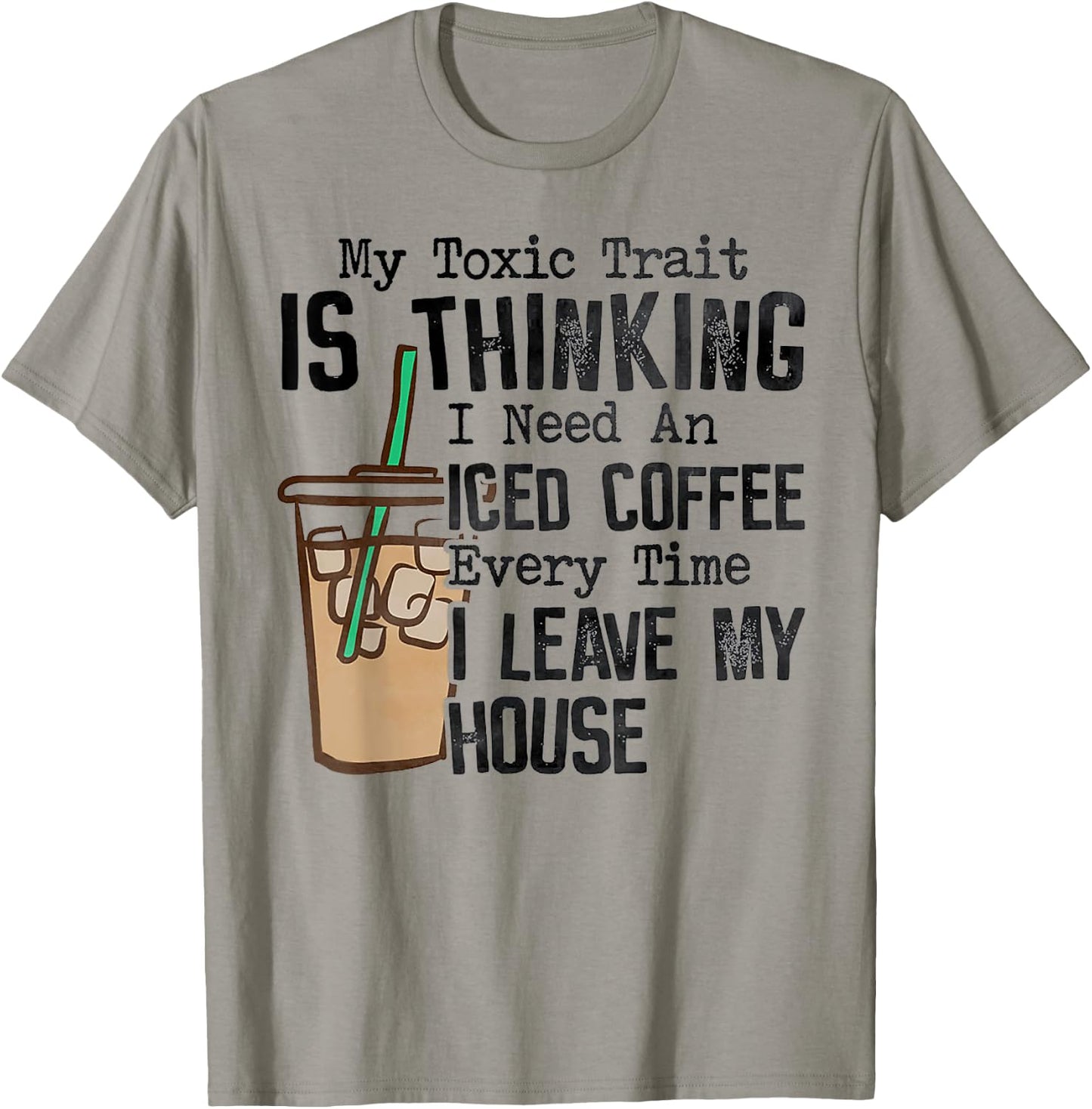 My Toxic Trait Is Thinking I Need An Iced Coffee T-Shirt - T-Shirt | Sand
