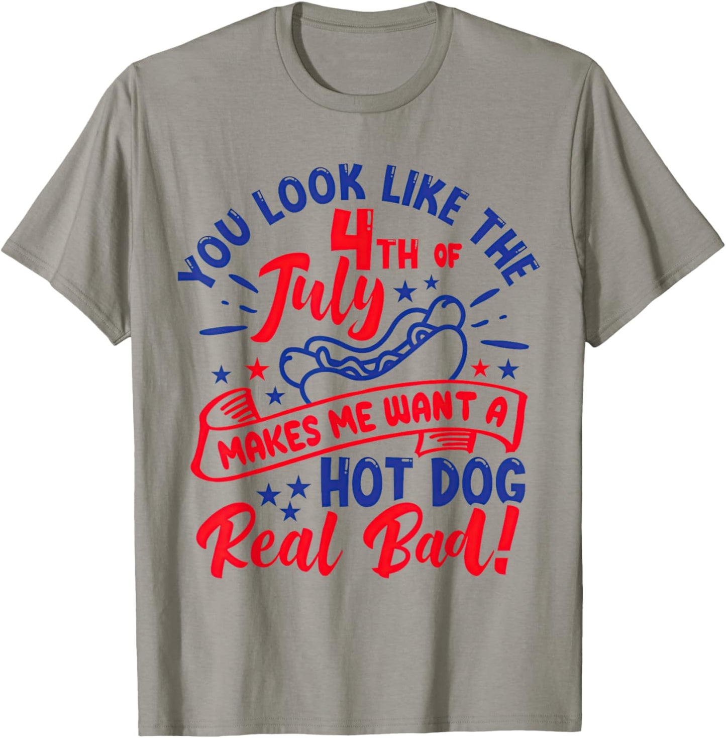 You Look Like 4th of July Makes Me Want A Hot Dog Real Bad T-Shirt - T-Shirt | Sand