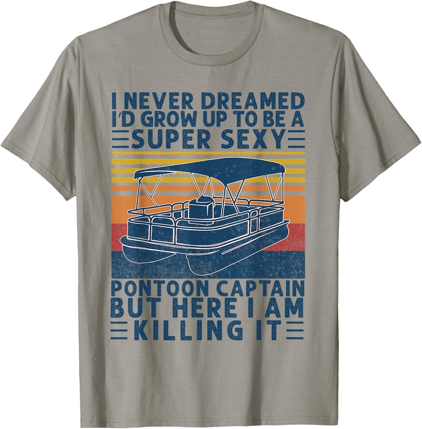 I Never Dreamed I'd Grow Up to be Super Sexy Pontoon Captain T-Shirt - T-Shirt | Sand